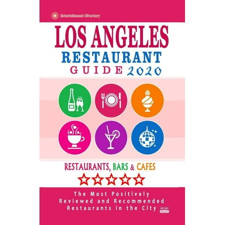 Los Angeles Restaurant Guide 2020: Best Rated Restaurants in Los Angeles - Top Restaurants, Special Places to Drink and Eat Good Food Around (Restaurant Guide 2020) (The Best Places In Los Angeles)