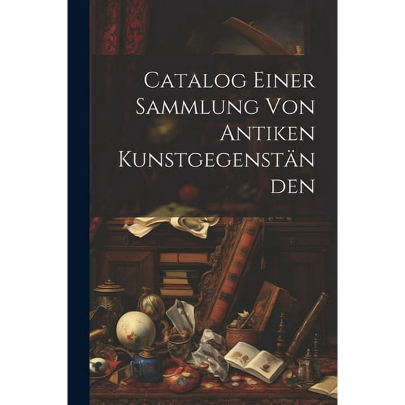 Catalog Einer Sammlung von Antiken Kunstgegenständen (Paperback)