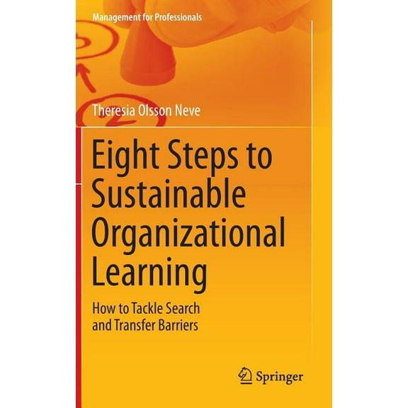 Management for Professionals Eight Steps to Sustainable Organizational Learning: How to Tackle Search and Transfer Barriers, (Hardcover)