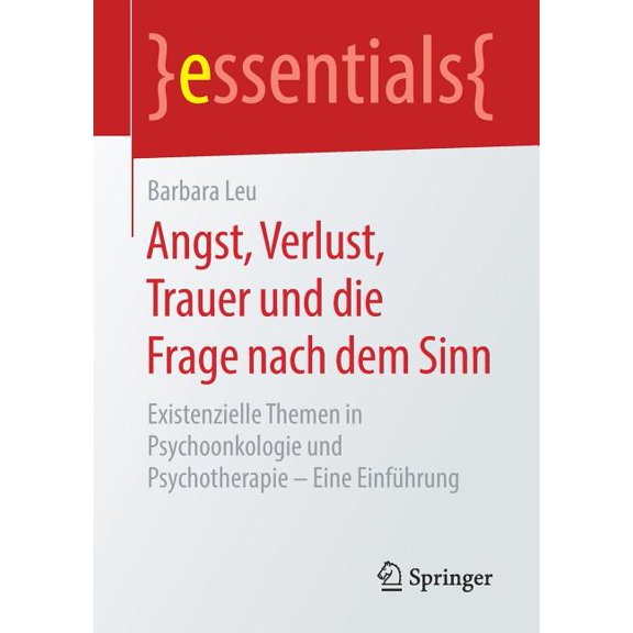 Essentials Angst, Verlust, Trauer Und Die Frage Nach Dem Sinn: Existenzielle Themen in Psychoonkologie Und Psychotherapie - Eine Ei, (Paperback)