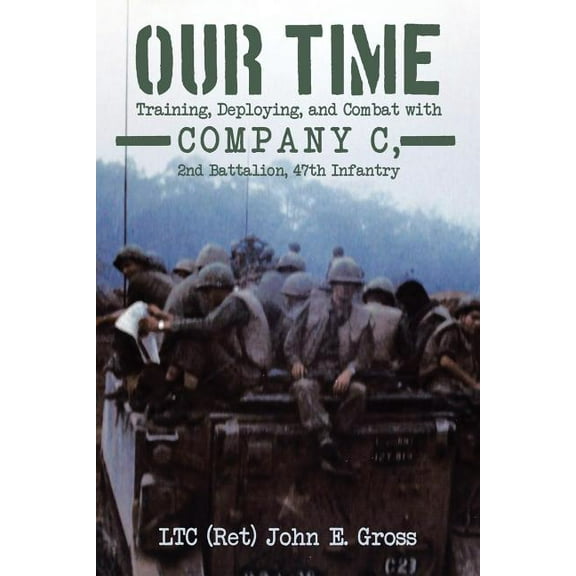 Our Time: Training, Deploying, and Combat with Company C, 2nd Battalion, 47th Infantry (Paperback) by Ltc Gross