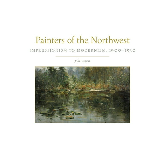 The Charles M. Russell Center Art and Ph Painters of the Northwest: Impressionism to Modernism, 1900-1930 Volume 32, Book 32, (Hardcover)