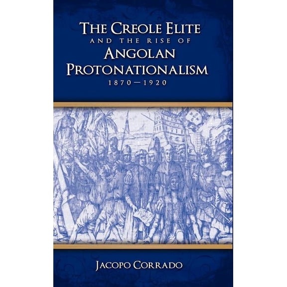 The Creole Elite and the Rise of Angolan Protonationalism (Hardcover)