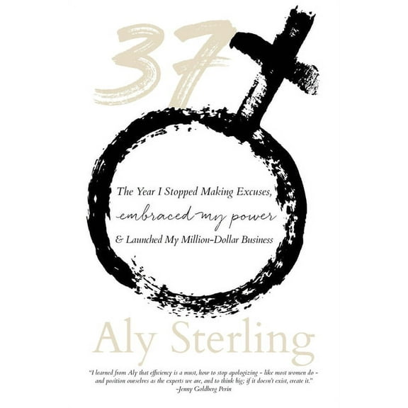 37: The Year I Stopped Making Excuses, Embraced My Power, and Launched My Million-Dollar Business, (Paperback)
