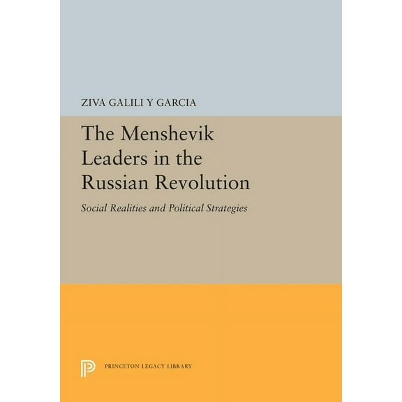 Princeton Legacy Library The Menshevik Leaders in the Russian Revolution: Social Realities and Political Strategies, Book 5436, (Hardcover)