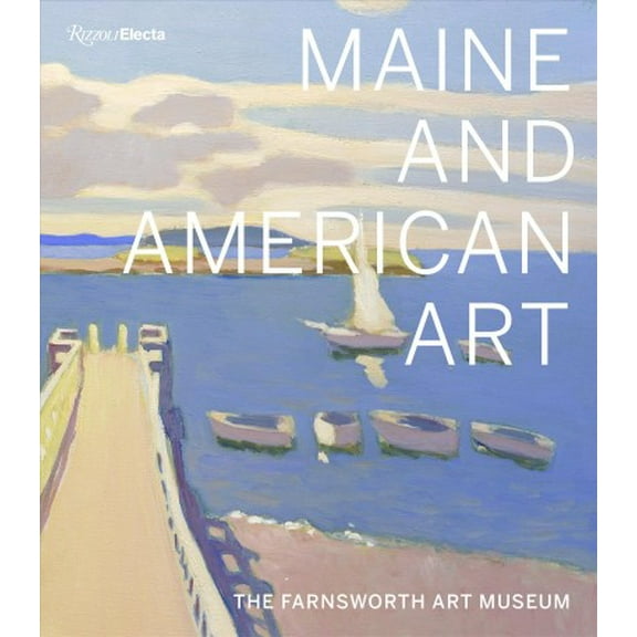 Maine and American Art : The Farnsworth Art Museum (Hardcover)