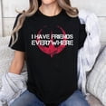 thumbnail image 2 of I Have Friends Everywhere T-Shirt Unisex, Sizes S-5XL, Gategoo, 2 of 5