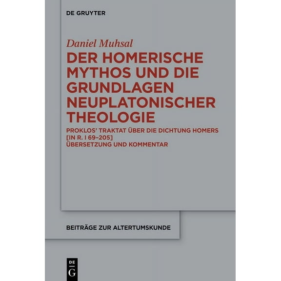 BeitrÃ¤ge Zur Altertumskunde Der Homerische Mythos Und Die Grundlagen Neuplatonischer Theologie: Proklos' Traktat Ãber Die Dichtung Homers [In R. I 6, Book 405, (Hardcover)