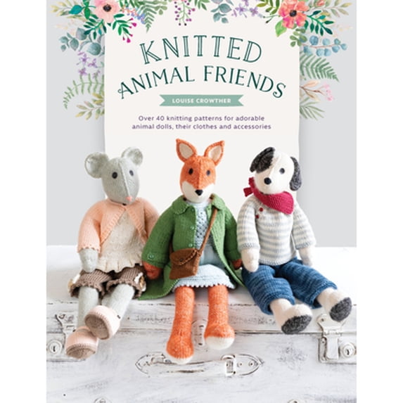 Pre-Owned Knitted Animal Friends: Over 40 knitting patterns for adorable animal dolls, their clothes and accessories, 9781446307311, 144630731X, Paperback, Illustrated edition