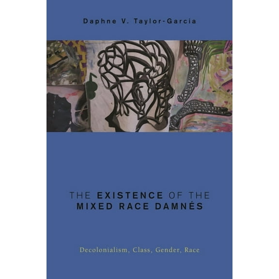 Global Critical Caribbean Thought The Existence of the Mixed Race Damnés: Decolonialism, Class, Gender, Race, (Hardcover)