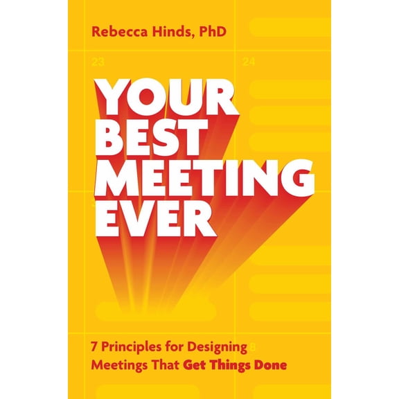Your Best Meeting Ever: 7 Principles for Designing Meetings That Get Things Done (Hardcover)