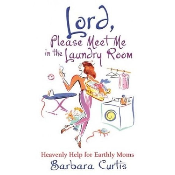 Pre-Owned Lord, Please Meet Me in the Laundry Room: Heavenly Help for Earthly Moms (Paperback) 0834120976 9780834120976