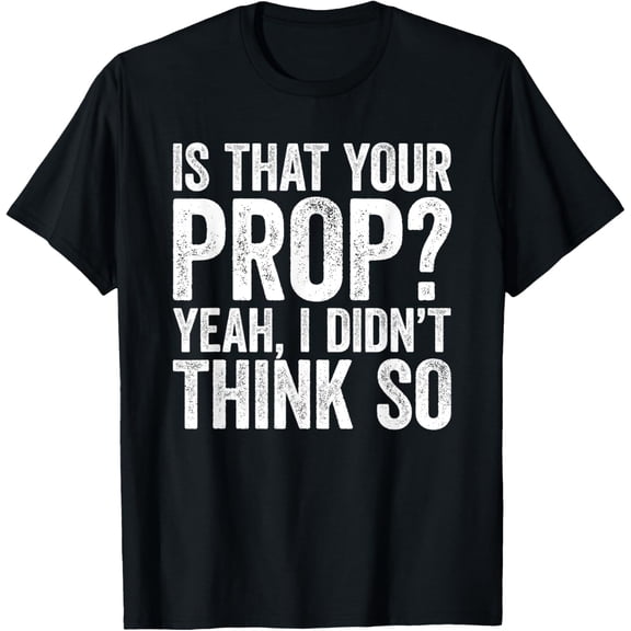 Exquisite and comfortable-Is That Your Prop T-Shirt Yeah, I Didn't Think So T-Shirt