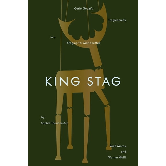 King Stag: Carlo Gozzi's Tragicomedy in a Staging for Marionettes by Sophie Taeuber-Arp, René Morax, and Werner Wolff, (Hardcover)
