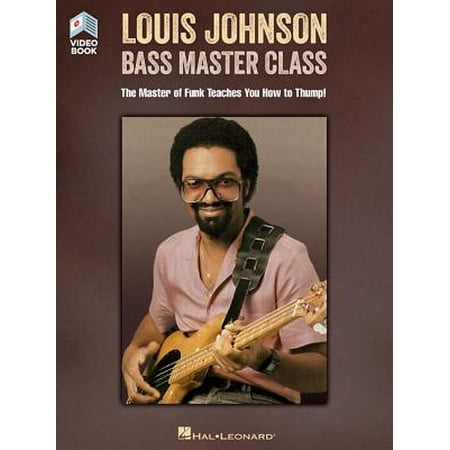 Funk Bass Lessons Louis Johnson - Bass Master Class : The Master of Funk Teaches You How to Thump! Book with Full-Length Video ()