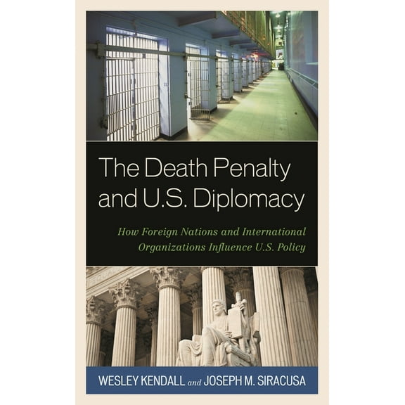 Death Penalty and U.S. Diplomacy: How Foreign Nations and International Organizations Influence U.S. Policy, (Hardcover)