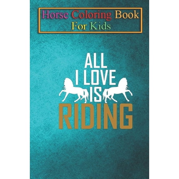 Horse Coloring Book For Kids : All I love is Riding Animal Coloring Book - For Kids Aged 3-8 (Fun Activities Books) (Paperback)