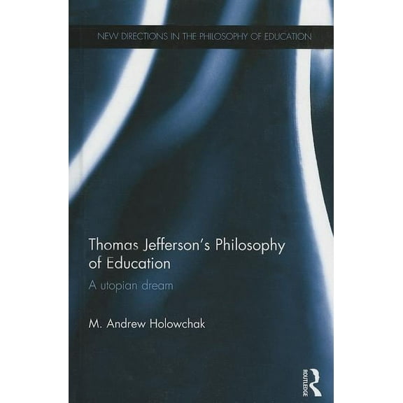 New Directions in the Philosophy of Educ Thomas Jefferson's Philosophy of Education: A utopian dream, (Hardcover)