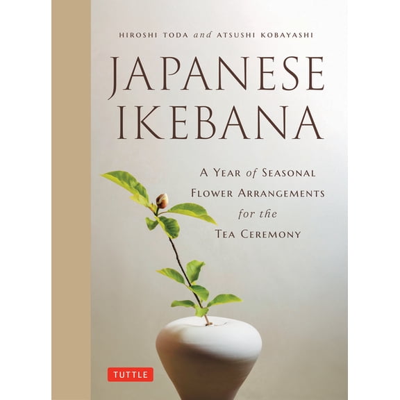 Japanese Ikebana: A Year of Seasonal Arrangements for the Tea Ceremony, (Hardcover)