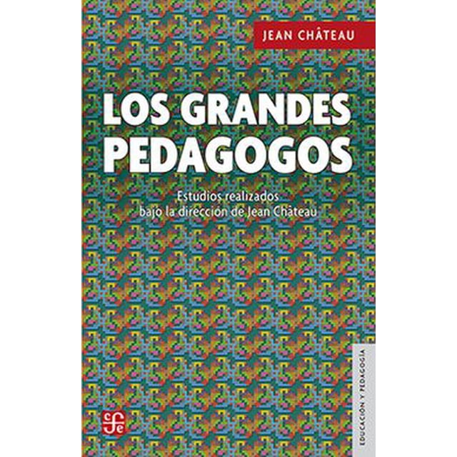 LOS GRANDES PEDAGOGOS FONDO DE CULTURA ECONOMICA JEAN CHATEAU