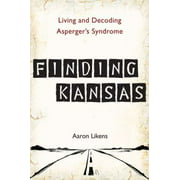 Finding Kansas: Living and Decoding Asperger's Syndrome [Paperback - Used]