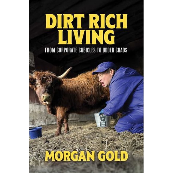 Dirt Rich Living: From Corporate Cubicles to Udder Chaos
