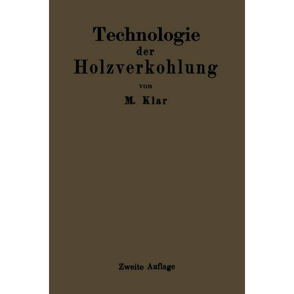 Technologie Der Holzverkohlung: Unter Besonderer BerÃ¼cksichtigung Der Herstellung Von SÃ¤mtlichen Halb- Und Ganzfabrikate, (Paperback)