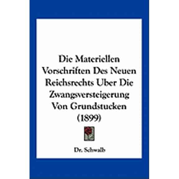 Die Materiellen Vorschriften Des Neuen Reichsrechts Uber Die Zwangsversteigerung Von Grundstucken (1899) (Paperback)