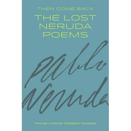 Then Come Back : The Lost Neruda Poems