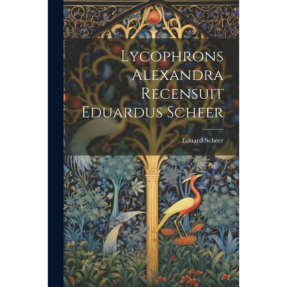 Lycophrons Alexandra Recensuit Eduardus Scheer (Paperback)