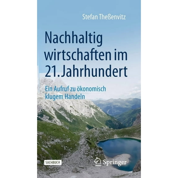 Nachhaltig Wirtschaften Im 21. Jahrhundert: Ein Aufruf Zu Ãkonomisch Klugem Handeln, (Hardcover)