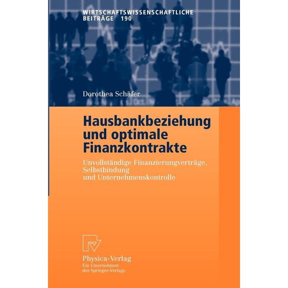 Wirtschaftswissenschaftliche Beiträge Hausbankbeziehung Und Optimale Finanzkontrakte: Unvollständige Finanzierungsverträge, Selbstbindung Und Unternehmenskont, Book 190, (Paperback)