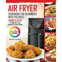 Air Fryer Cookbook For Beginners With Pictures: Quick & Easy To Make Air Fryer Recipes For Busy People, (Paperback)
