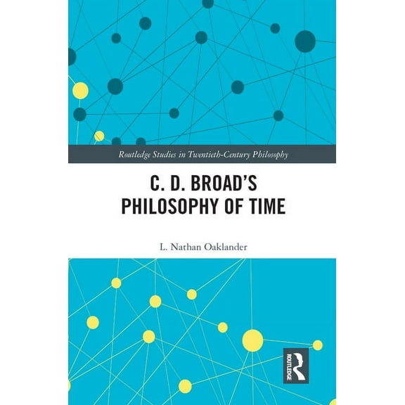 Routledge Studies in Twentieth-Century P C. D. Broad's Philosophy of Time, (Paperback)