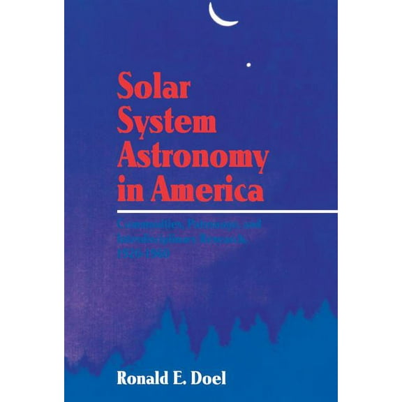 Solar System Astronomy in America: Communities, Patronage, and Interdisciplinary Science, 1920 1960, (Hardcover)