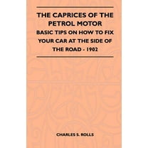 The Caprices Of The Petrol Motor - Basic Tips On How To Fix Your Car At The Side Of The Road - 1902, (Paperback)