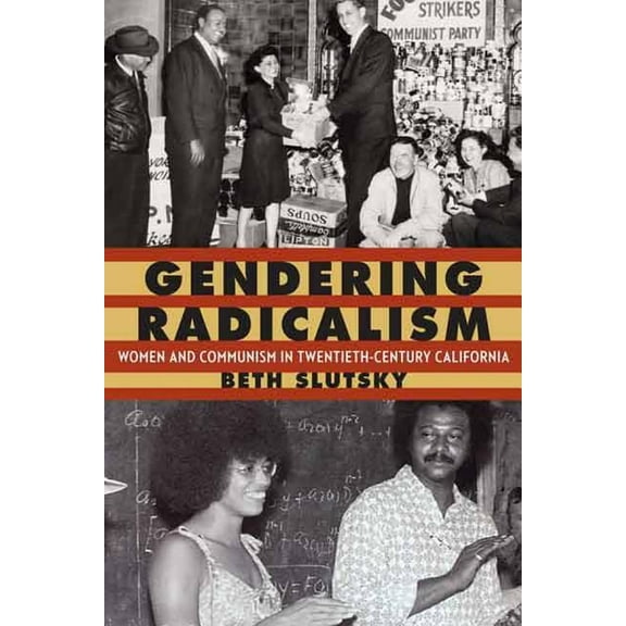 Women in the West Gendering Radicalism: Women and Communism in Twentieth-Century California, (Hardcover)