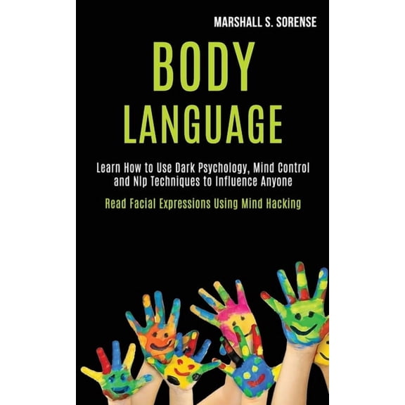 Body Language: Learn How to Use Dark Psychology, Mind Control and Nlp Techniques to Influence Anyone (Read Facial Expres, (Paperback)