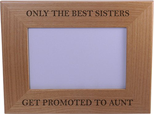 or Christmas Gift for Sister Sisters Great Gift for Birthday Only The Best Sisters Get Promoted to Aunt 4x6 Inch Wood Picture Frame 