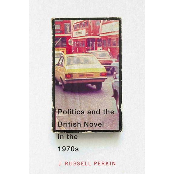 Politics and the British Novel in the 1970s, (Paperback)