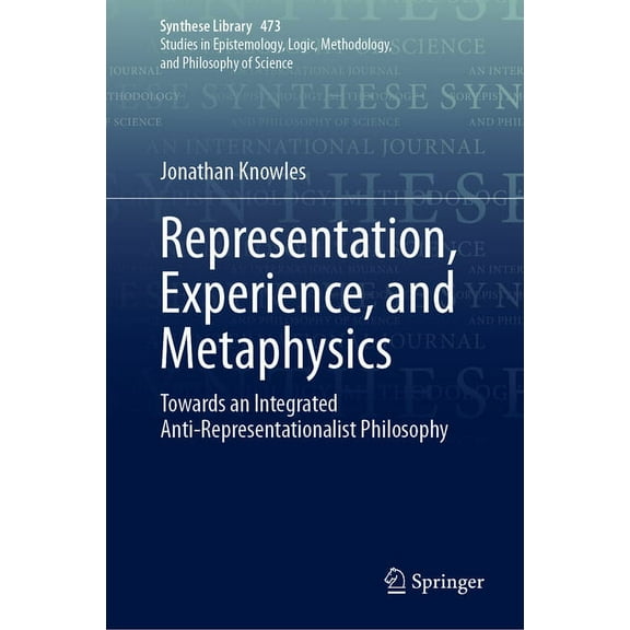 Synthese Library Representation, Experience, and Metaphysics: Towards an Integrated Anti-Representationalist Philosophy, Book 473, (Hardcover)