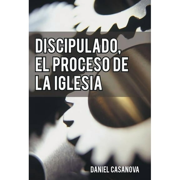 Discipulado, El Proceso de La Iglesia (Hardcover) by Daniel Casanova
