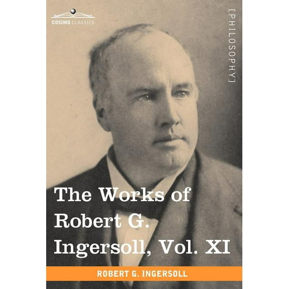 The Works of Robert G. Ingersoll, Vol. XI (in 12 Volumes) (Hardcover)