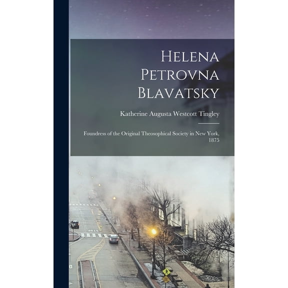 Helena Petrovna Blavatsky : Foundress of the Original Theosophical Society in New York, 1875 (Hardcover)