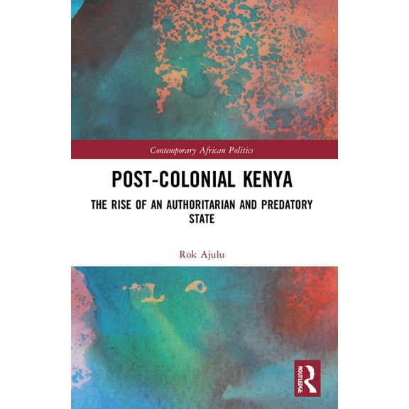 Contemporary African Politics Post-Colonial Kenya: The Rise of an Authoritarian and Predatory State, (Paperback)