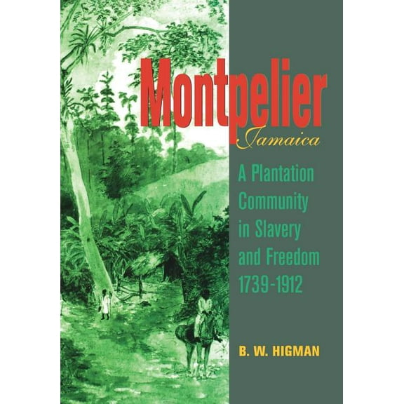 Montpelier, Jamaica: A Plantation Community in Slavery and Freedom 1739-1912, (Paperback)