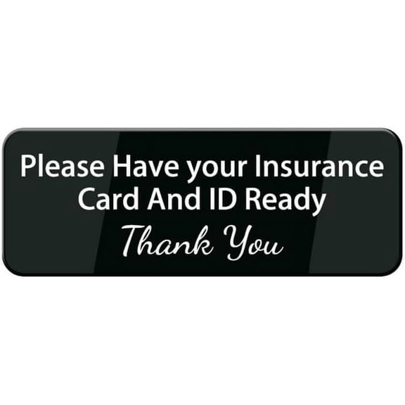 Please Have Your Insurance Card And Id Ready Wall Or Door Sign- Black & White Acrylic Sign For Business Store, Shop, Cafe, Office, Restaurant - Back Self Adhesive Plastic