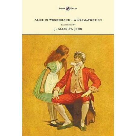 Alice in Wonderland - A Dramatization of Lewis Carroll's 'Alice's Adventures in Wonderland' and 'Through the Looking Glass' - With Illustrations by J. Allen St. John - eBook