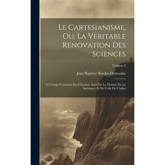 Le Cartesianisme, Ou, La Veritable Renovation Des Sciences (Hardcover)