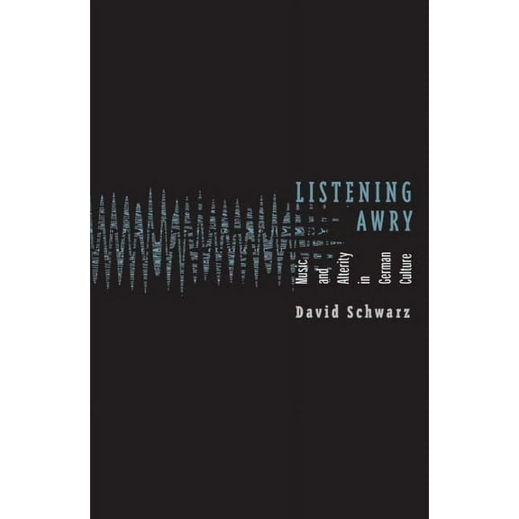 Listening Awry: Music And Alterity In German Culture, (Paperback)